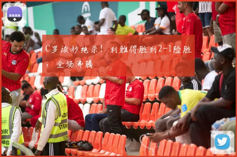 C罗读秒绝杀！利雅得胜利2-1险胜，全场沸腾